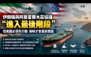 伊朗稱與阿曼霍爾木茲協議進入“最後階段”   德黑蘭開出多項條件：美國必須先行動  海峽才會重新開放